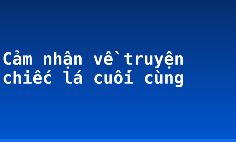 Cảm nhận về truyện chiếc lá cuối cùng