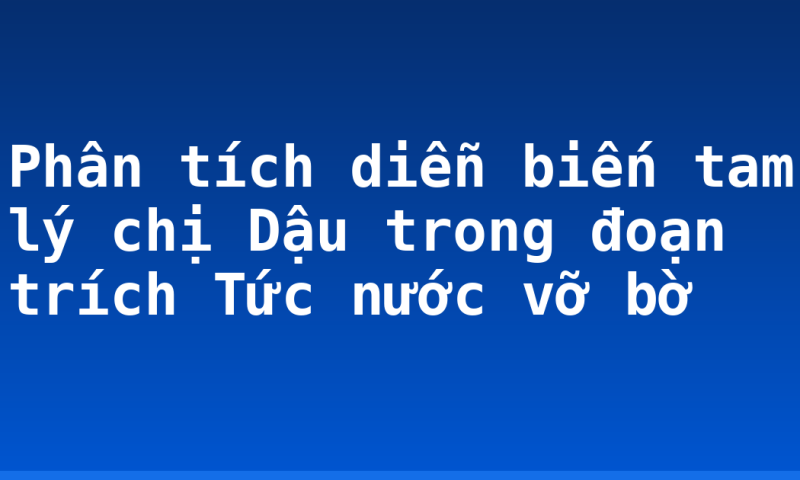 Phân tích diễn biến tam lý chị Dậu trong đoạn trích Tức nước vỡ bờ