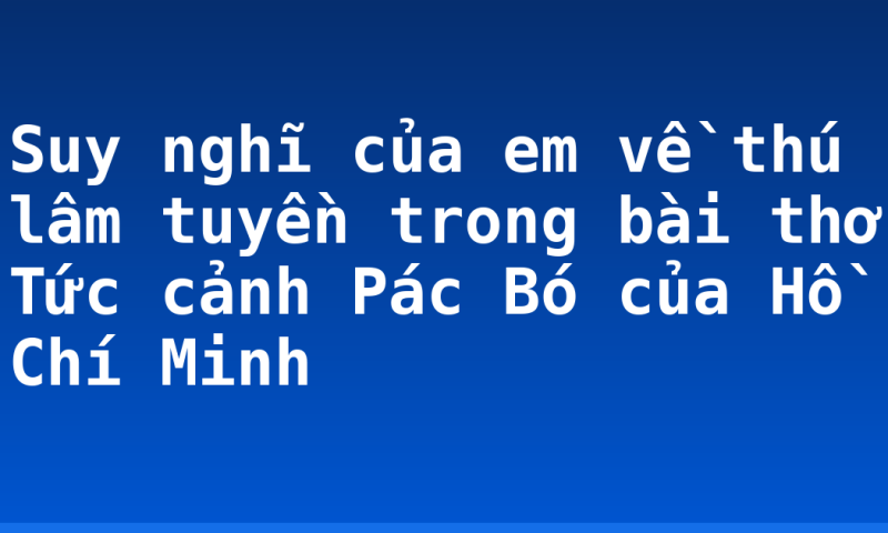 Suy nghĩ của em về thú lâm tuyền trong bài thơ Tức cảnh Pác Bó của Hồ Chí Minh