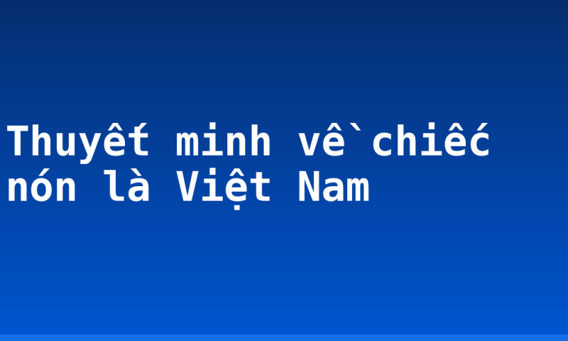 Thuyết minh về chiếc nón là Việt Nam