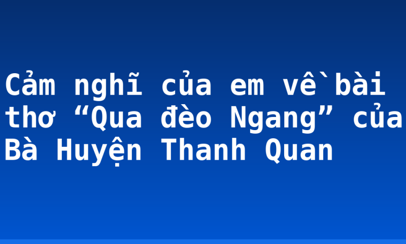 Cảm nghĩ của em về bài thơ “Qua đèo Ngang” của Bà Huyện Thanh Quan