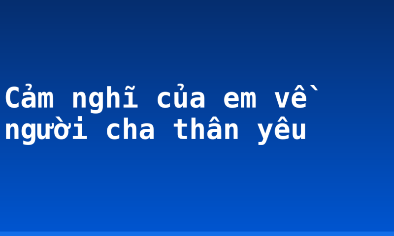 Cảm nghĩ của em về người cha thân yêu