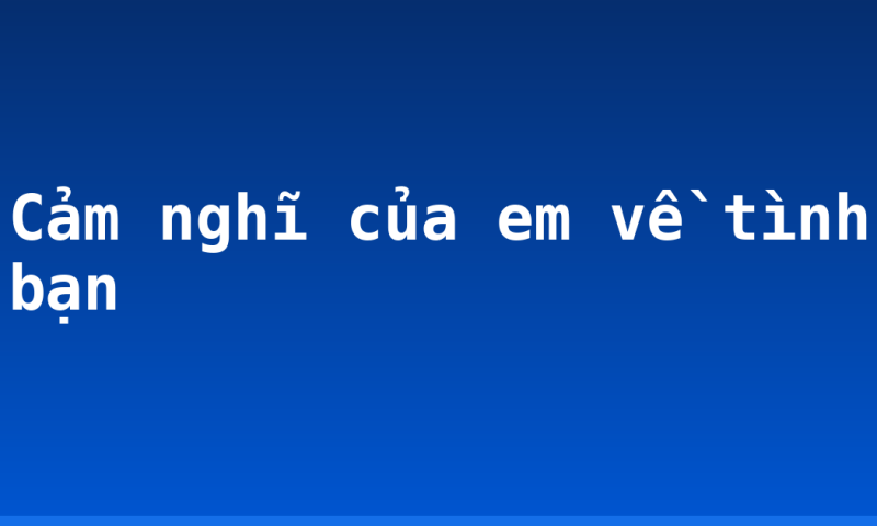 Cảm nghĩ của em về tình bạn