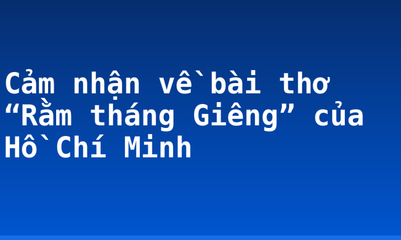 Cảm nhận về bài thơ “Rằm tháng Giêng” của Hồ Chí Minh