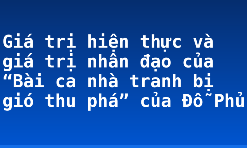 Giá trị hiện thực và giá trị nhân đạo của “Bài ca nhà tranh bị gió thu phá” của Đỗ Phủ