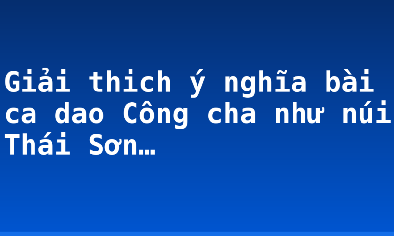 Giải thich ý nghĩa bài ca dao Công cha như núi Thái Sơn…