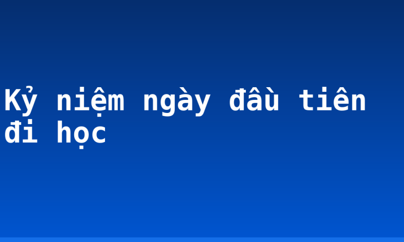 Kỷ niệm ngày đầu tiên đi học