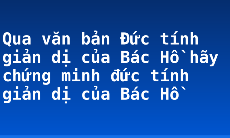 Qua văn bản Đức tính giản dị của Bác Hồ hãy chứng minh đức tính giản dị của Bác Hồ