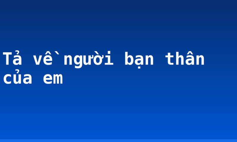 Tả về người bạn thân của em