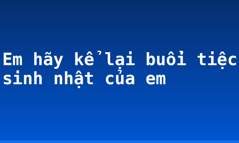 Em hãy kể lại buổi tiệc sinh nhật của em