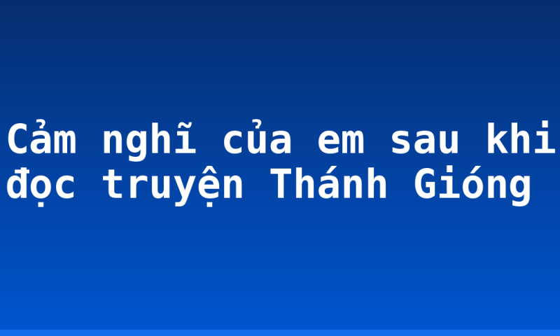 Cảm nghĩ của em sau khi đọc truyện Thánh Gióng