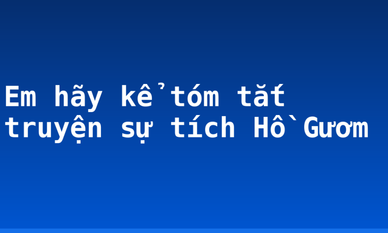Em hãy kể tóm tắt truyện sự tích Hồ Gươm