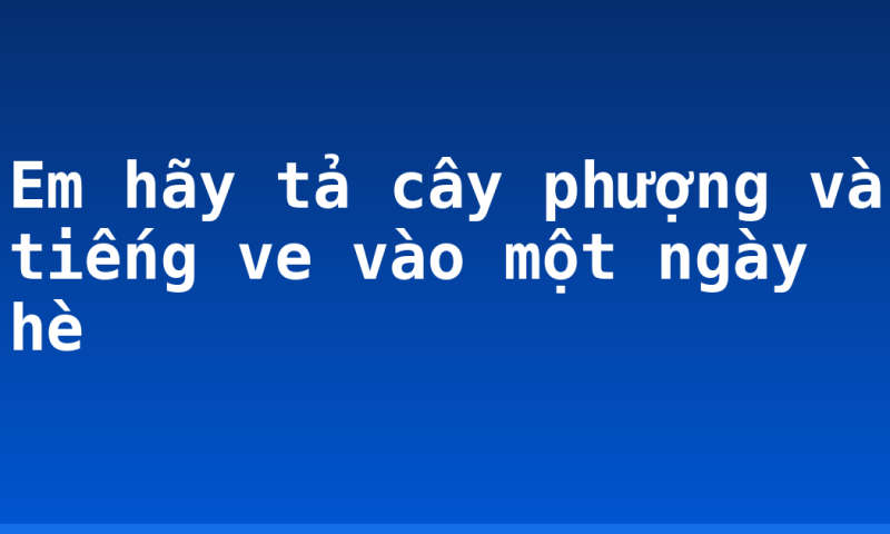 Em hãy tả cây phượng và tiếng ve vào một ngày hè