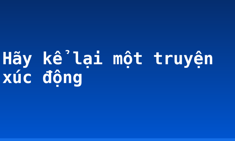 Hãy kể lại một truyện xúc động