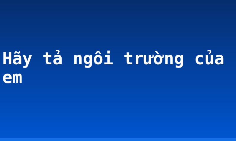 Hãy tả ngôi trường của em