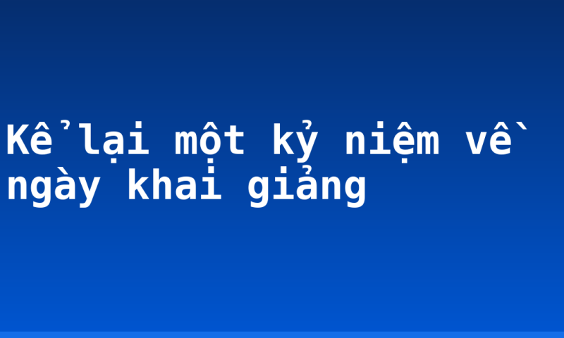 Kể lại một kỷ niệm về ngày khai giảng
