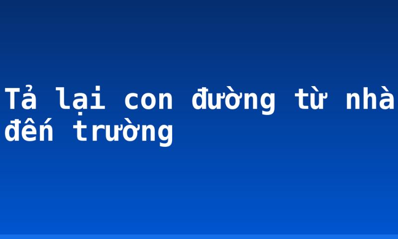 Tả lại con đường từ nhà đến trường