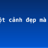 Tả một cảnh đẹp mà em biết