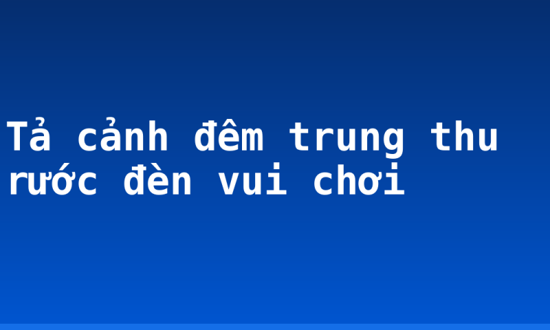 Tả cảnh đêm trung thu rước đèn vui chơi