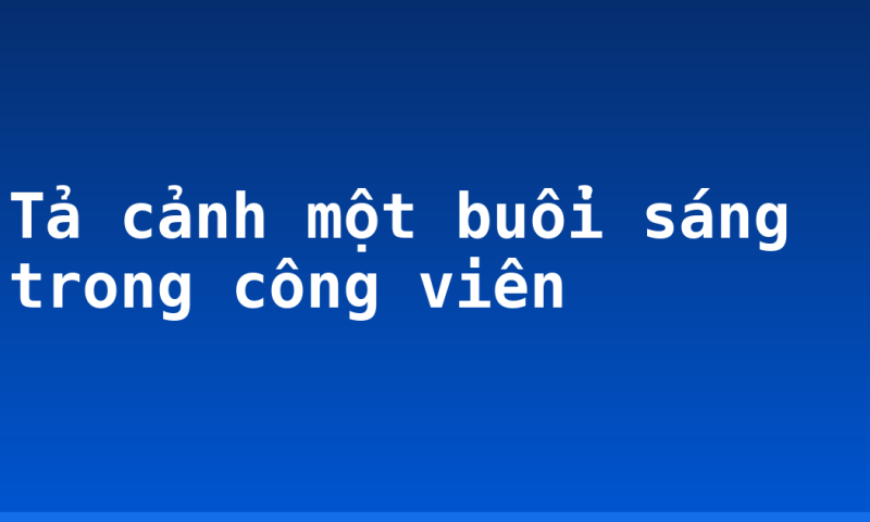 Tả cảnh một buổi sáng trong công viên