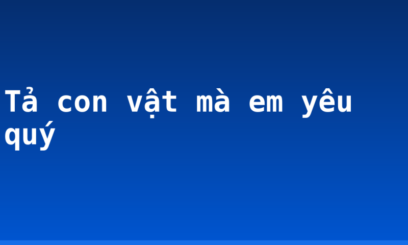 Tả con vật mà em yêu quý
