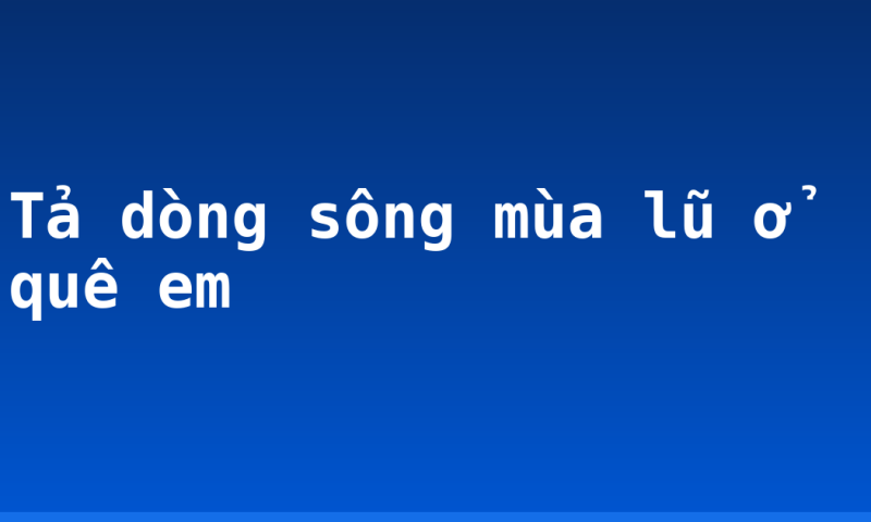 Tả dòng sông mùa lũ ở quê em