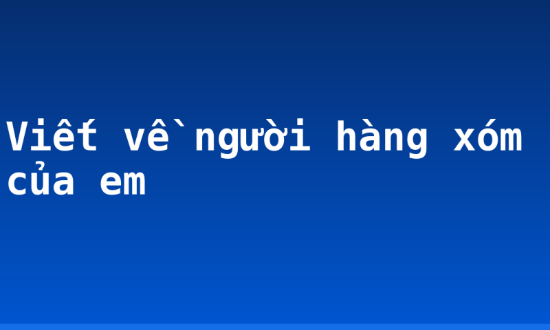 Viết về người hàng xóm của em