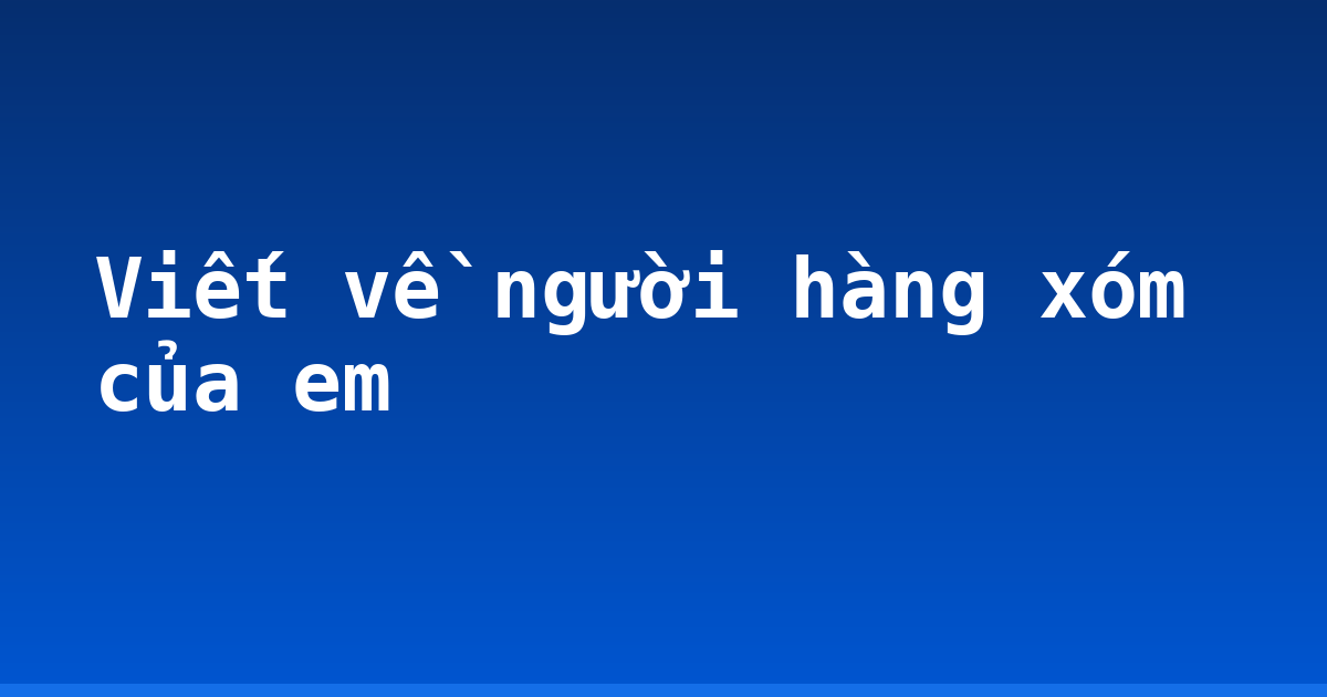 Viết về người hàng xóm của em