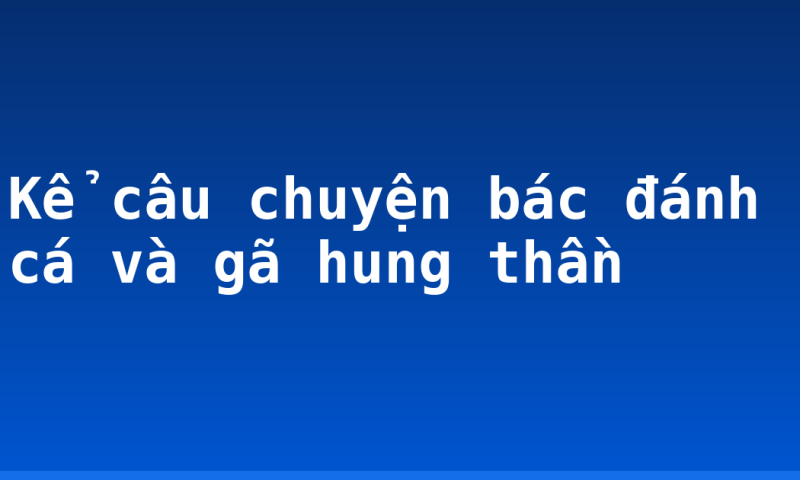 Kể câu chuyện bác đánh cá và gã hung thần
