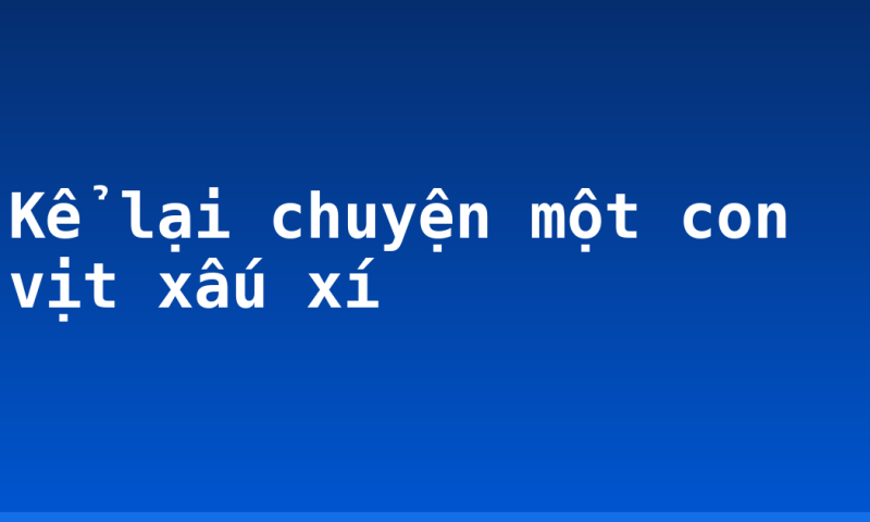 Kể lại chuyện một con vịt xấu xí