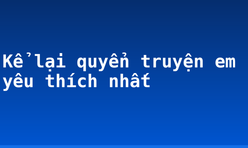 Kể lại quyển truyện em yêu thích nhất