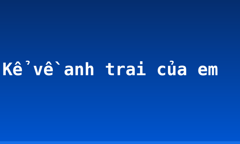 Kể về anh trai của em