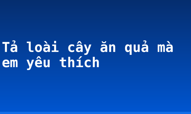 Tả loài cây ăn quả mà em yêu thích
