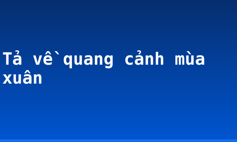 Tả về quang cảnh mùa xuân