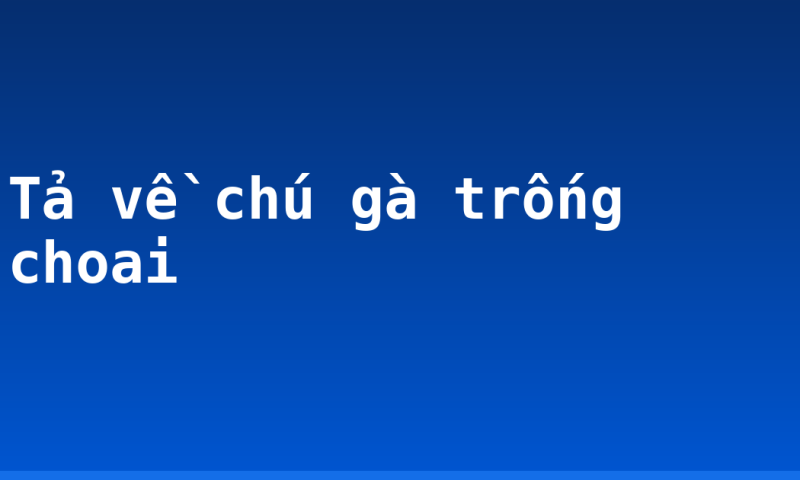 Tả về chú gà trống choai