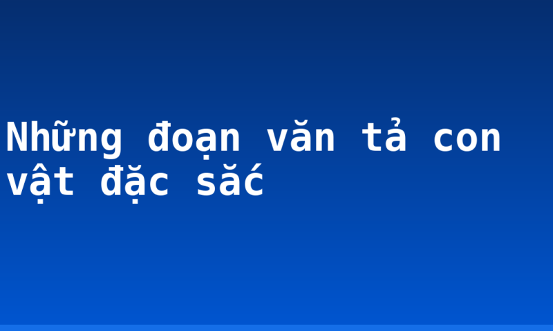 Những đoạn văn tả con vật đặc sắc