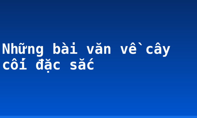 Những bài văn về cây cối đặc sắc