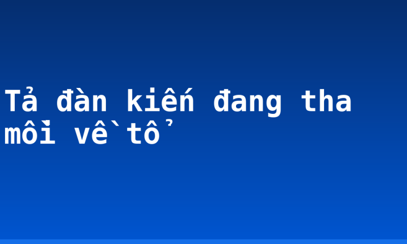 Tả đàn kiến đang tha mồi về tổ