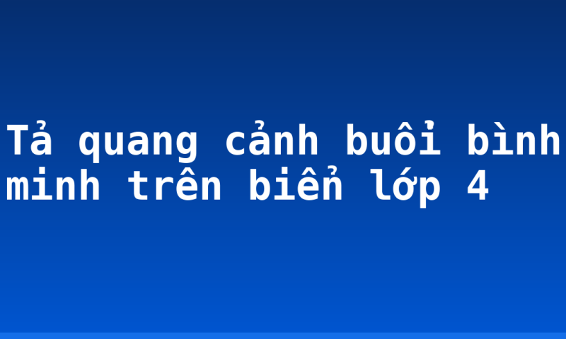 Tả quang cảnh buổi bình minh trên biển lớp 4