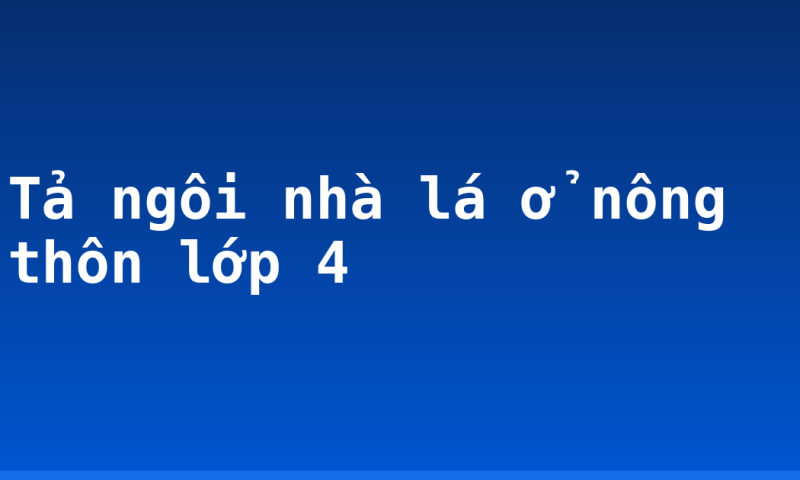 Tả ngôi nhà lá ở nông thôn lớp 4
