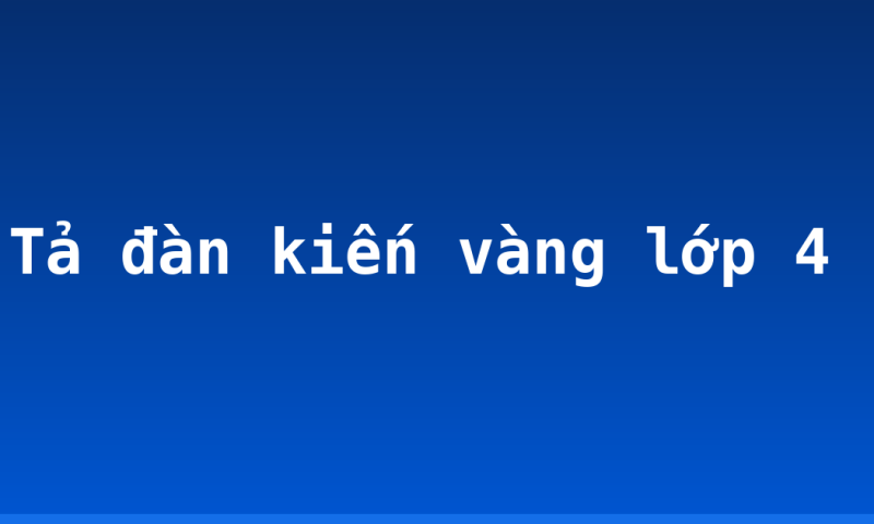 Tả đàn kiến vàng lớp 4