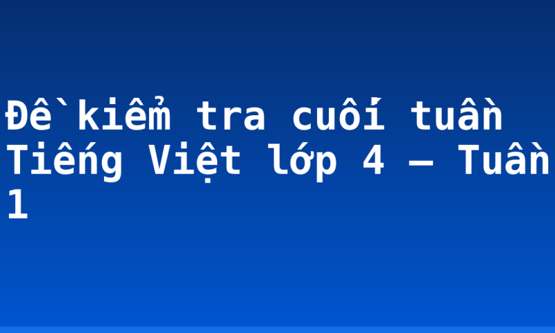 Đề kiểm tra cuối tuần Tiếng Việt lớp 4 – Tuần 1