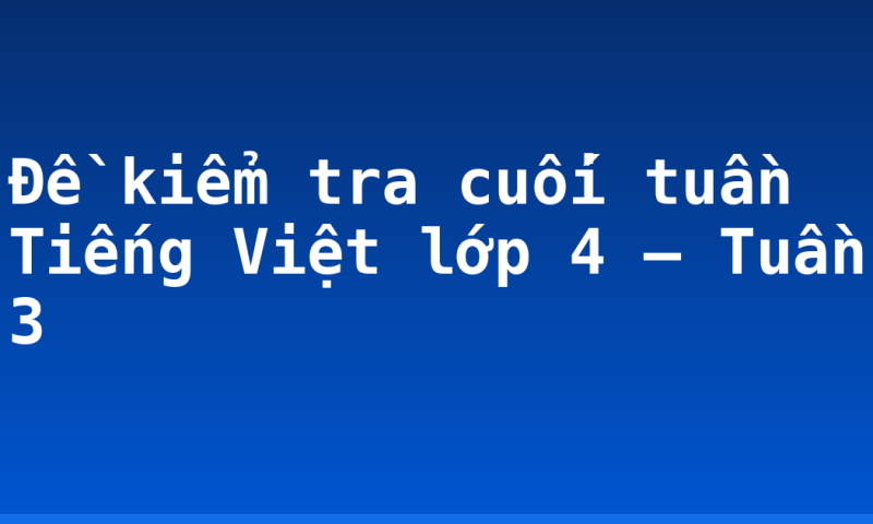 Đề kiểm tra cuối tuần Tiếng Việt lớp 4 – Tuần 3