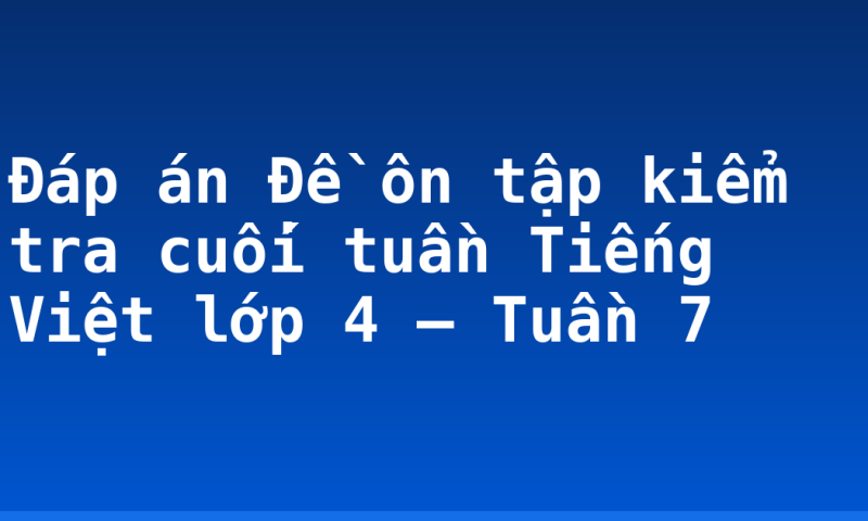 Đáp án Đề ôn tập kiểm tra cuối tuần Tiếng Việt lớp 4 – Tuần 7