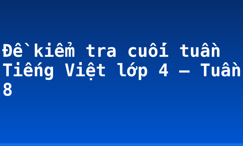 Đề kiểm tra cuối tuần Tiếng Việt lớp 4 – Tuần 8