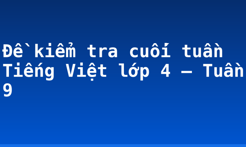 Đề kiểm tra cuối tuần Tiếng Việt lớp 4 – Tuần 9