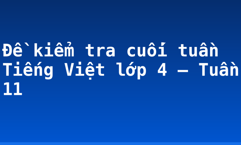 Đề kiểm tra cuối tuần Tiếng Việt lớp 4 – Tuần 11