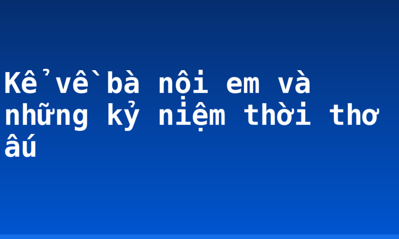 Kể về bà nội em và những kỷ niệm thời thơ ấu