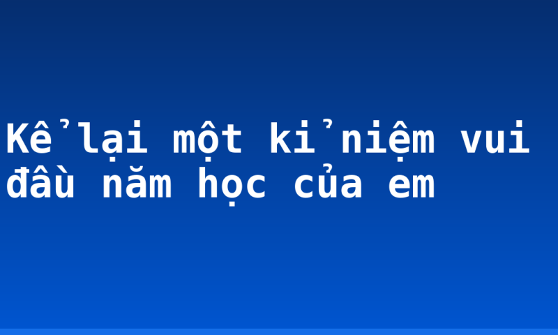 Kể lại một kỉ niệm vui đầu năm học của em