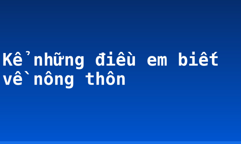 Kể những điều em biết về nông thôn